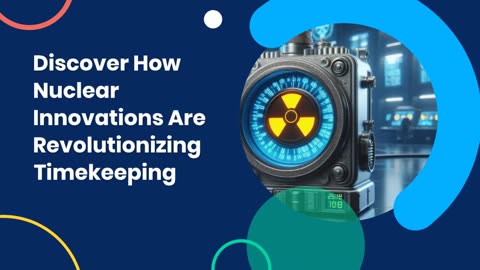 Discover How Nuclear Innovations Are Revolutionizing Timekeeping