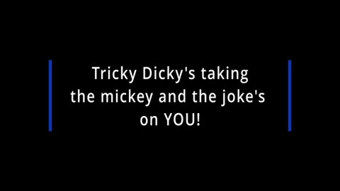 Tricky Dicky's the taking the Mickey and the Joke's on YOU!