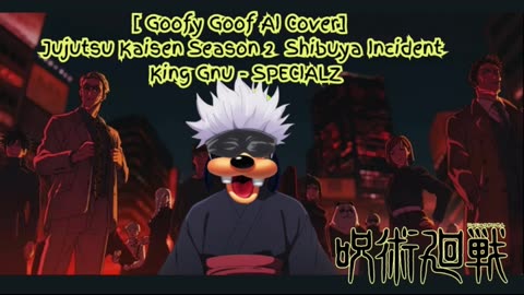 [Goofy Goof sings/AI Cover] Jujutsu Kaisen Season 2 Opening 2 King Gnu - SPECIALZ