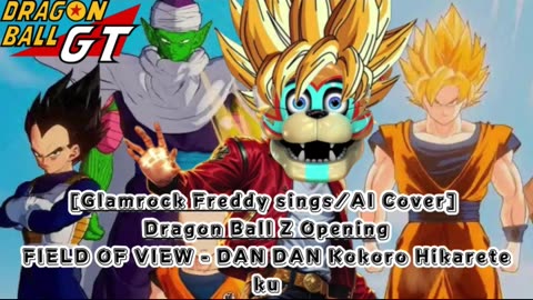 [Glamrock Freddy sings/AI Cover] Dragon Ball GT Opening FIELD OF VIEW - DAN DAN Kokoro Hikarete ku