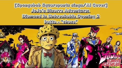 [SpongeBob sings/AI Cover] JoJo's Bizarre Adventure:Diamond is Unbreakable Op 2/OP 6 batta - chase