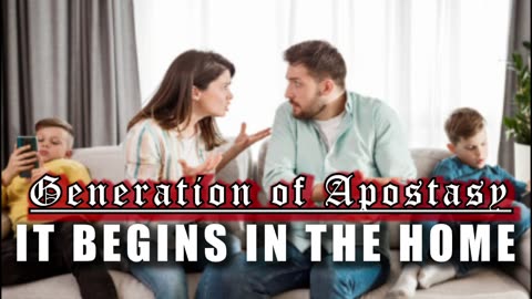 Generation of Apostasy - It Begins in the Home