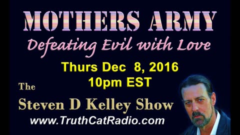 Mothers Army, Steven D Kelley Show Dec-8-2016