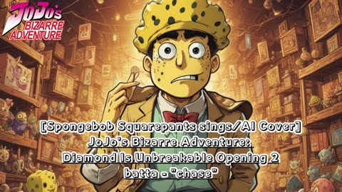 [SpongeBob sings/AI Cover] JoJo's Bizarre Adventure:Diamond is Unbreakable Op 2/OP 6 batta - chase