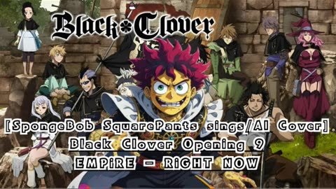 [SpongeBob sings/AI Cover] Black Clover Opening 9 EMPiRE - RiGHT NOW