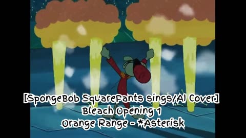 [SpongeBob sings/AI Cover] Bleach Opening 1 Orange Range - *Asterisk (*～アスタリスク～)