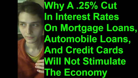 Why A .25% Cut In Interest Rates On Mortgage Loans And Credit Cards Will Not Stimulate The Economy