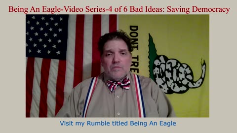 Being An Eagle-Video Series-4 of 6 Bad Ideas: Saving Democracy