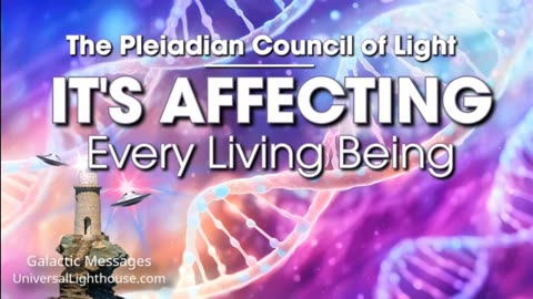 IT'S AFFECTING Every Living Being ~ The Pleiadian Council of Light