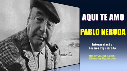 Poesia "Aqui Te Amo" [Pablo Neruda]