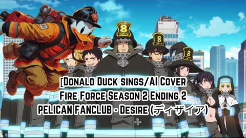 [Donald Duck sings/AI Cover] Fire Force Season 2 Ending 2 PELICAN FANCLUB - Desire (ディザイア)