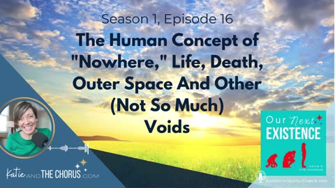 S01E16 The Human Concept of "Nowhere," Life, Death, Outer Space and Other (Not So Much) Voids