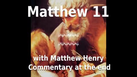 📖🕯 Holy Bible - Matthew 11 with Matthew Henry Commentary at the end.