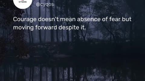 Courage doesn't mean absence of fear but moving forward despite it.