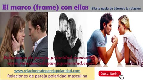 El marco *frame* con ellas (Lo masculino debe liderar para producir tensión sensual con una mujer)