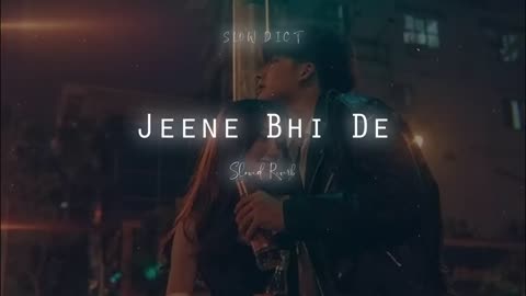 JEENE BHI DE SLOWED REVERB NEW SONG