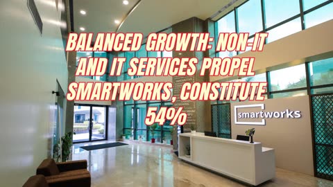 Balanced Growth: Non-IT and IT Services Propel Smartworks, Constitute 54%