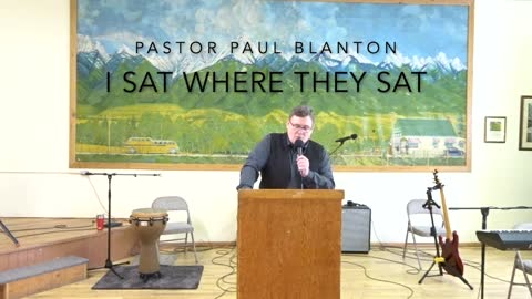 "I Sat Where They Sat" Pastor Paul Blanton 03-13-2022