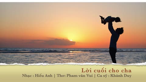 Lời cuối cho cha (Nhạc : Hiếu Anh | Thơ: Pham văn Vui ) Ca sỹ : Khánh Duy