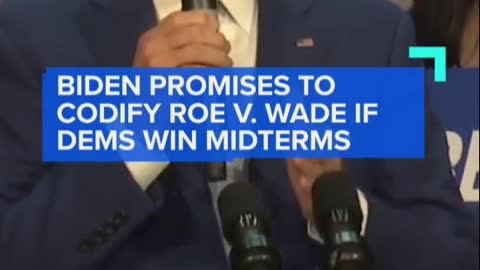 BIDEN PROMISES TOCODIFY ROE V. WADE IFDEMS WIN MIDTERMS