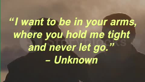 “I want to be in your arms, where you hold me tight and never let go.” – Unknown