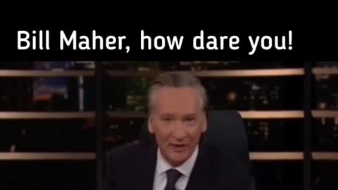 Bill Maher: How Dare You