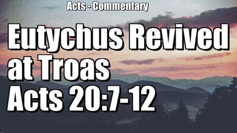 Eutychus Revived at Troas - Acts 20:7-12