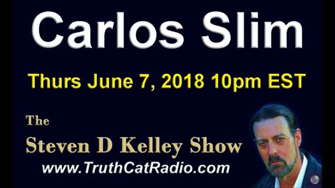 Carlos Slim, The Steven D Kelley Show June-7-2018