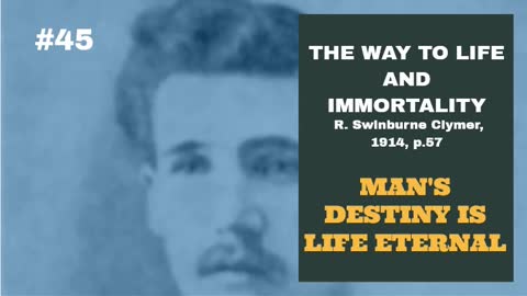 #45: MAN'S DESTINY IS LIFE ETERNAL: The Way To Life and Immortality, Reuben Swinburne Clymer