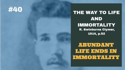 #40: ABUNDANT LIFE ENDS IN IMMORTALITY: The Way To Life and Immortality, Reuben Swinburne Clymer