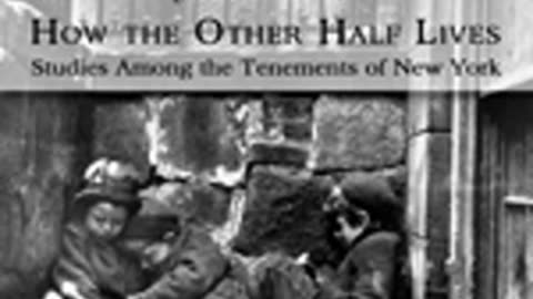 HOW THE OTHER HALF LIVES: STUDIES AMONG THE TENEMENTS OF NEW YORK by Jacob A. Riis FULL AUDIOBOOK