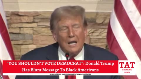 "YOU SHOULDN'T VOTE DEMOCRAT": Donald Trump Has Blunt Message To Black Americans