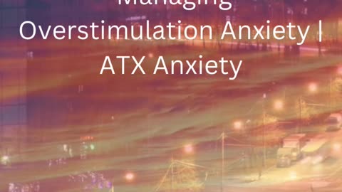 Managing Overstimulation Anxiety | ATX Anxiety