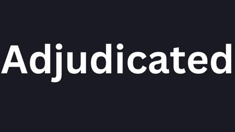 How to Pronounce "Adjudicated"