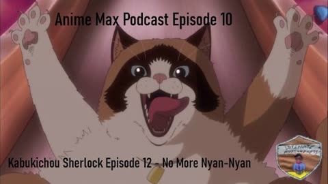 Anime Max Podcast Episode 10 - Kabukichou Sherlock Episode 12 (No More Nyan-Nyan)