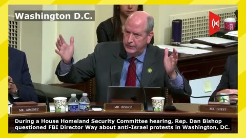 Rep. Dan Bishop questioned FBI Director Way about anti-Israel protests in Washington, DC.