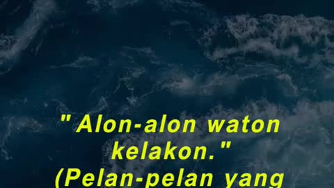 Alon-alon waton kelakon. (Pelan-pelan yang penting terlaksana.)