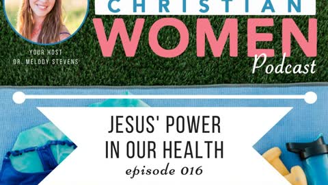 Healthy Christian Women Podcast- Episode 016: Jesus' Power in Our Health