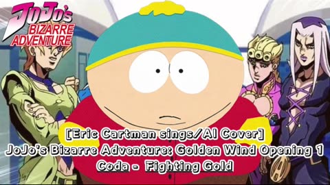 [Eric Cartman sings/AI Cover] JoJo's Bizarre Adventure: Golden Wind Opening 1 Coda - Fighting Gold