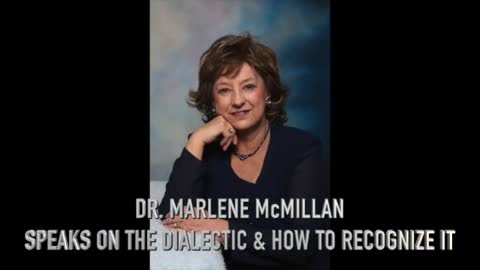 DR. MARLENE McMILLAN SPEAKS ON THE DIALECTIC & HOW TO RECOGNIZE IT