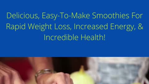 Delicious, Easy-To-Make Smoothies For Rapid Weight Loss, Increased Energy, & Incredible Health!