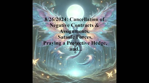 8/26/2024: Cancellation of Negative Contracts & Assignments, Praying a Protective Hedge, and...