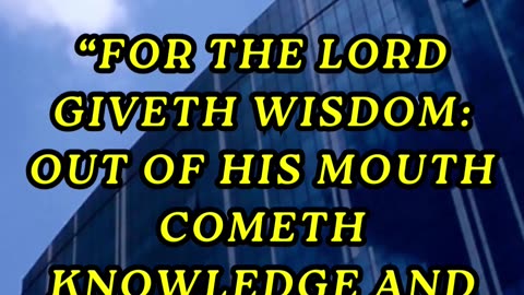 For the LORD giveth wisdom: out of his mouth cometh knowledge and understanding