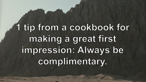 1 tip from a cookbook for making a great first impression: Always be complimentary.