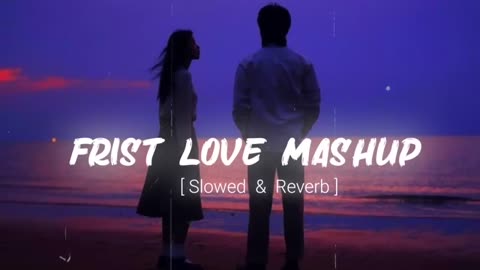 First love mashup (slowed + reverb ) Feel💓lofi mashups