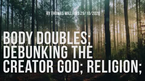 Body Doubles; Debunking the creator God; Religion;