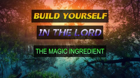 Build Yourself in the Lord - The Magic Ingredient