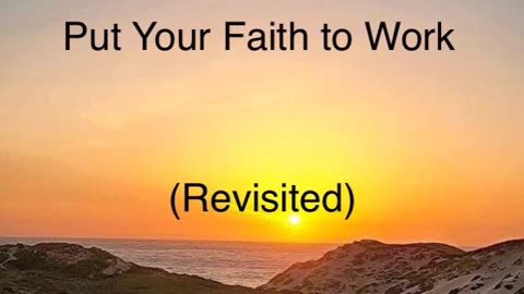 Put Your Faith to Work (Revisited)