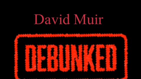 DAVID MUIR DEBUNKED