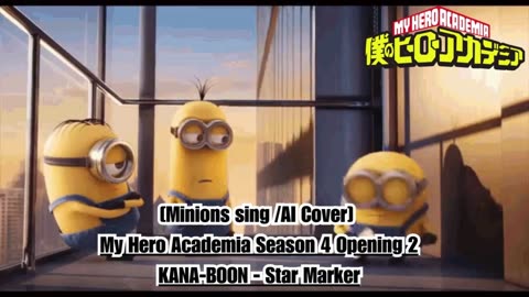 [Minions sing/AI Cover] My Hero Academia Season 4 Opening 2 KANA-BOON - Star Marker